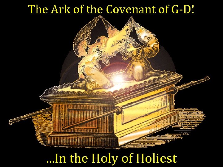 The Ark of the Covenant of G-D! . . . In the Holy of