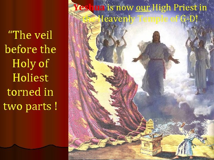 Yeshua is now our High Priest in the Heavenly Temple of G-D! “The veil