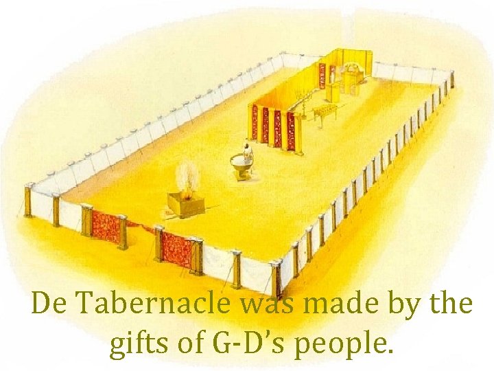 De Tabernacle was made by the gifts of G-D’s people. 