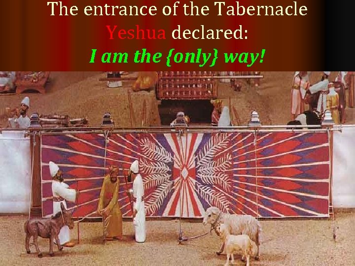 The entrance of the Tabernacle Yeshua declared: I am the {only} way! 