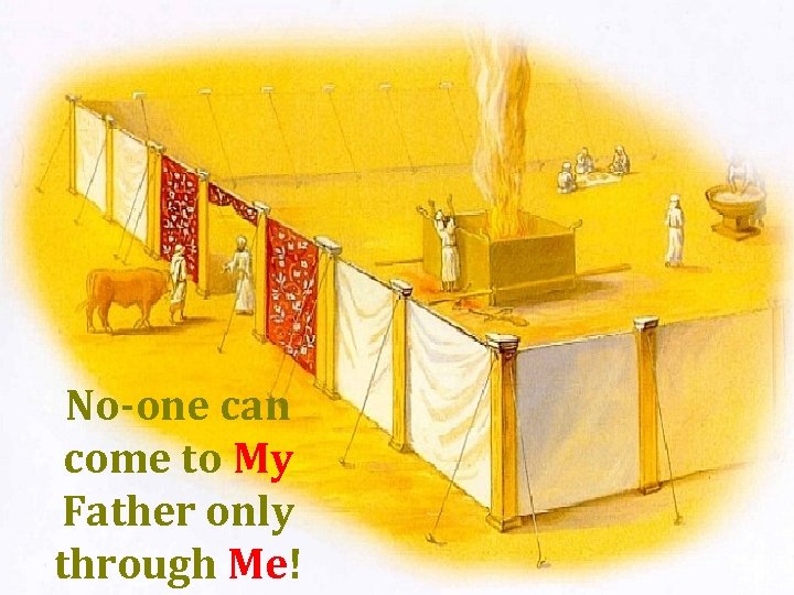 No-one can come to My Father only through Me! 