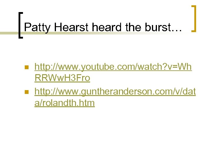 Patty Hearst heard the burst… n n http: //www. youtube. com/watch? v=Wh RRWw. H