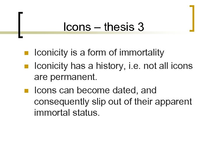 Icons – thesis 3 n n n Iconicity is a form of immortality Iconicity