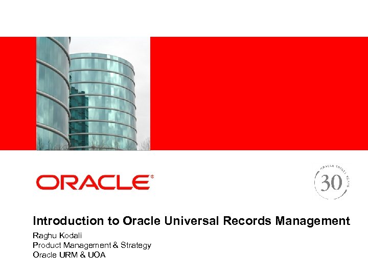 <Insert Picture Here> Introduction to Oracle Universal Records Management Raghu Kodali Product Management &