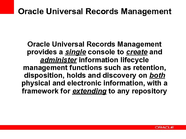 Oracle Universal Records Management provides a single console to create and administer information lifecycle