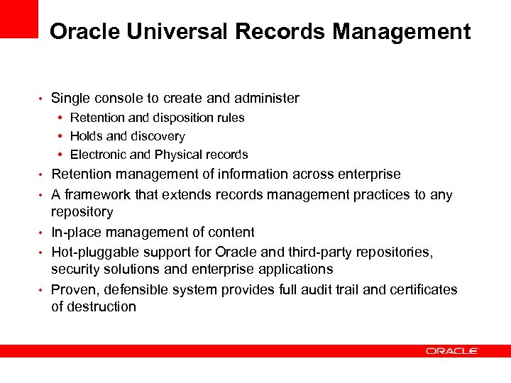 Oracle Universal Records Management • Single console to create and administer • Retention and