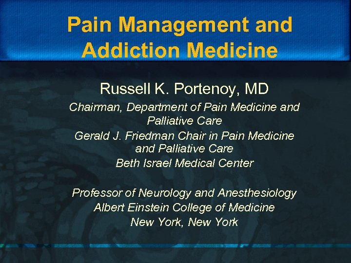 Pain Management and Addiction Medicine Russell K. Portenoy, MD Chairman, Department of Pain Medicine