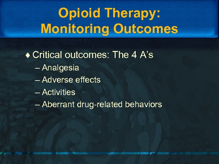 Opioid Therapy: Monitoring Outcomes ¨ Critical outcomes: The 4 A’s – Analgesia – Adverse