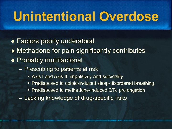 Unintentional Overdose ¨ Factors poorly understood ¨ Methadone for pain significantly contributes ¨ Probably