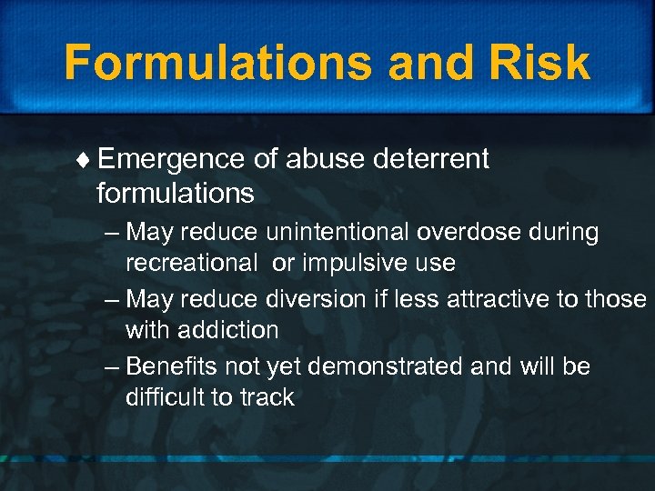 Formulations and Risk ¨ Emergence of abuse deterrent formulations – May reduce unintentional overdose