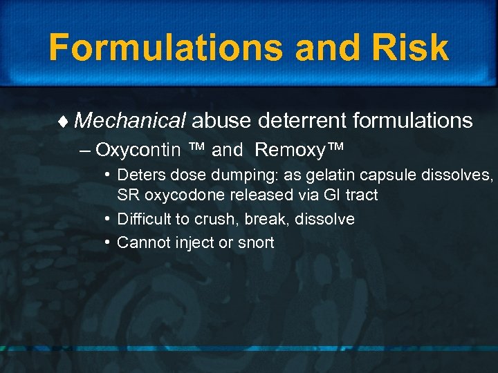 Formulations and Risk ¨ Mechanical abuse deterrent formulations – Oxycontin ™ and Remoxy™ •