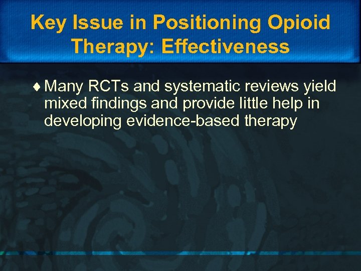 Key Issue in Positioning Opioid Therapy: Effectiveness ¨ Many RCTs and systematic reviews yield