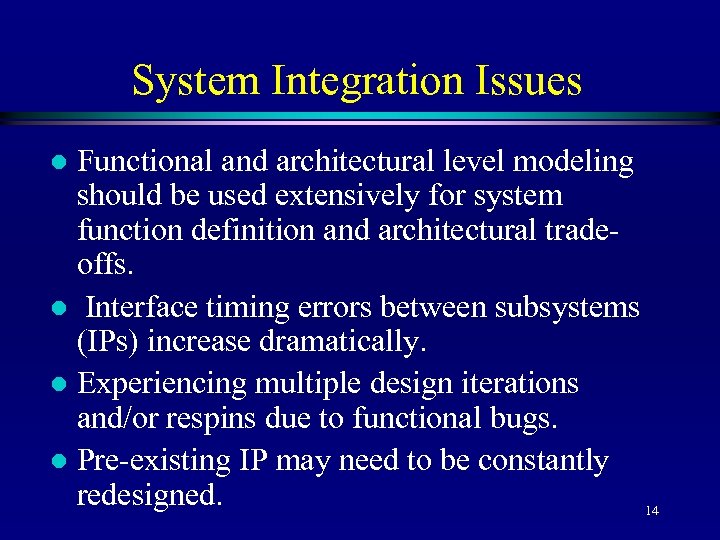 System Integration Issues Functional and architectural level modeling should be used extensively for system