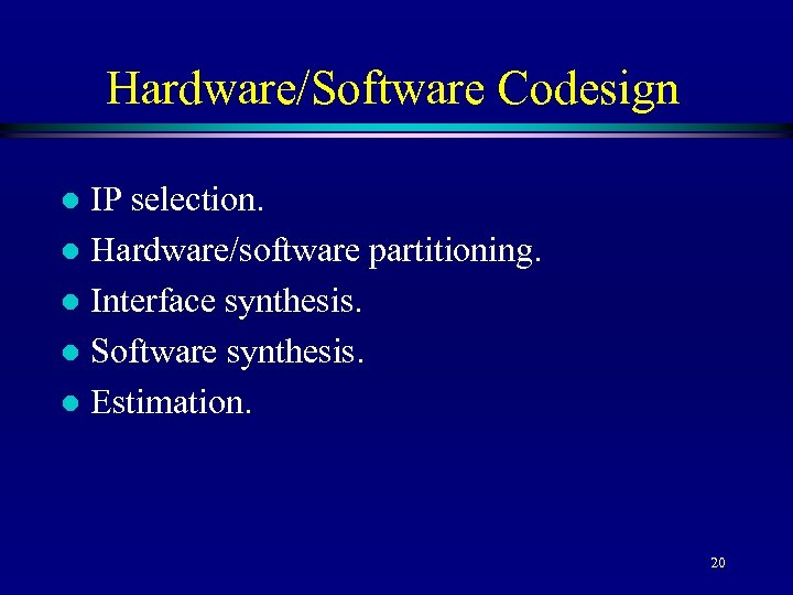 Hardware/Software Codesign IP selection. l Hardware/software partitioning. l Interface synthesis. l Software synthesis. l