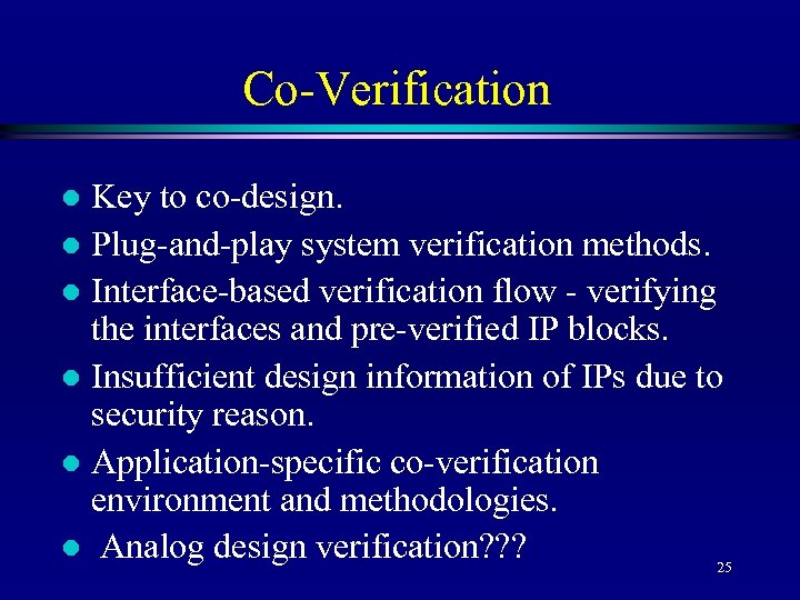 Co-Verification Key to co-design. l Plug-and-play system verification methods. l Interface-based verification flow -
