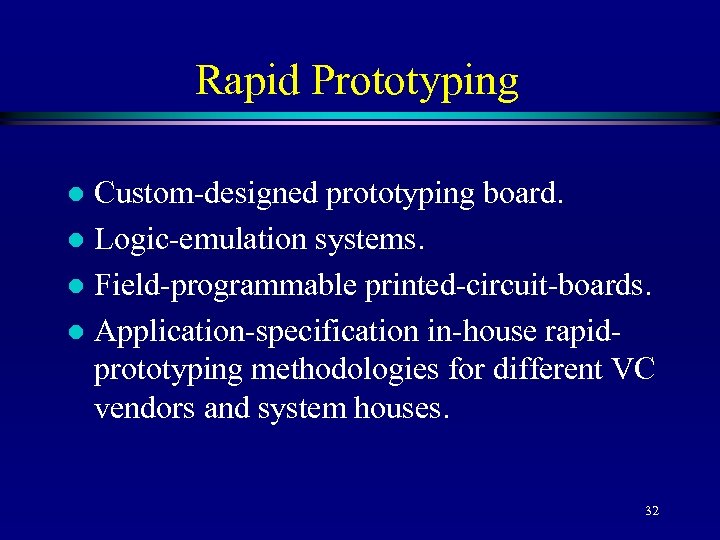 Rapid Prototyping Custom-designed prototyping board. l Logic-emulation systems. l Field-programmable printed-circuit-boards. l Application-specification in-house