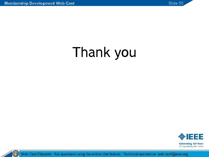 Membership Development Web Cast Slide 50 Thank you Web Cast Etiquette: Ask questions using