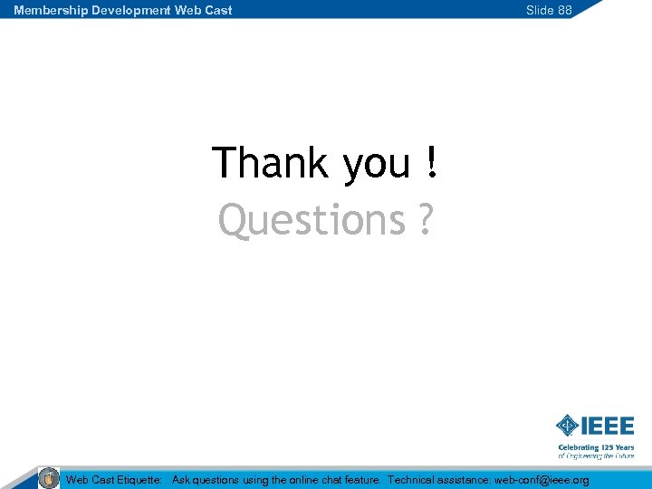 Membership Development Web Cast Slide 88 Thank you ! Questions ? Web Cast Etiquette:
