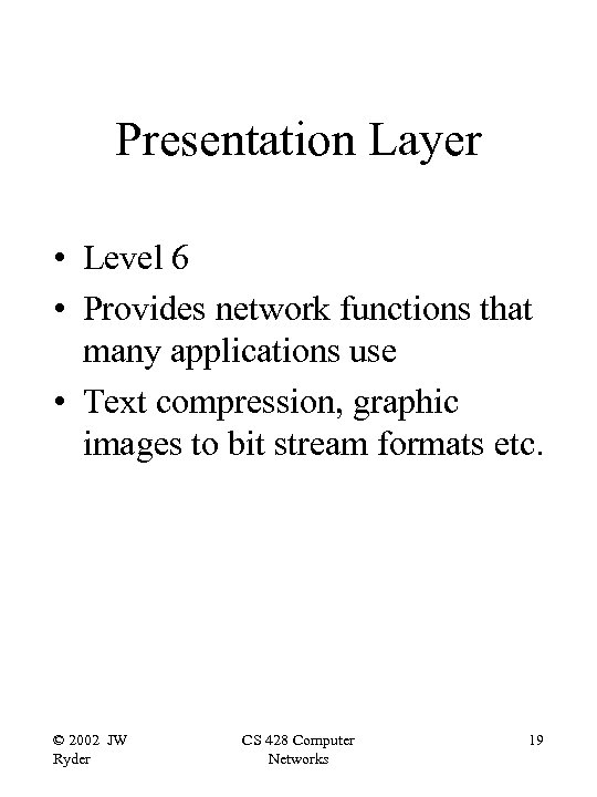 Presentation Layer • Level 6 • Provides network functions that many applications use •