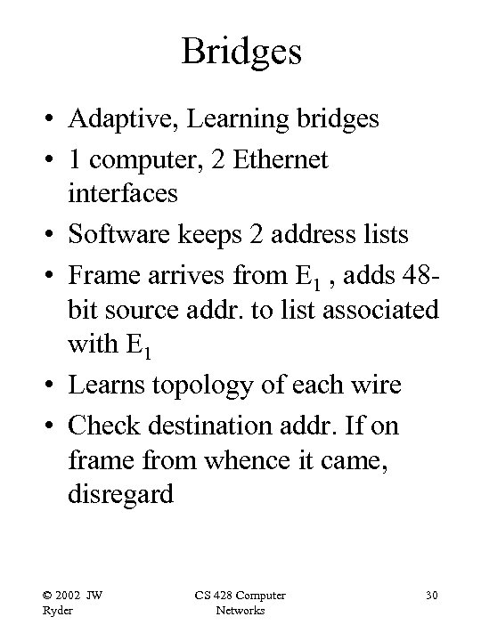 Bridges • Adaptive, Learning bridges • 1 computer, 2 Ethernet interfaces • Software keeps