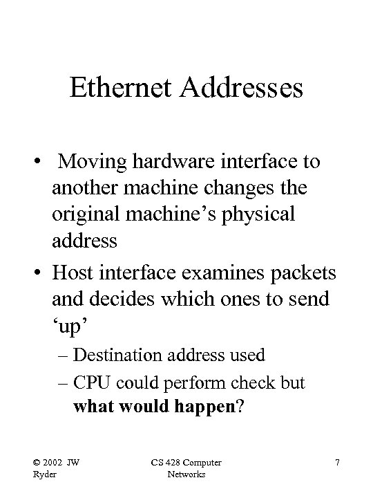 Ethernet Addresses • Moving hardware interface to another machine changes the original machine’s physical