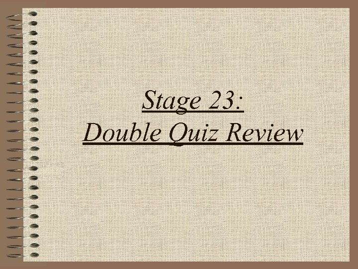 Stage 23: Double Quiz Review 