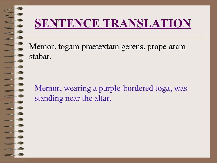 SENTENCE TRANSLATION Memor, togam praetextam gerens, prope aram stabat. Memor, wearing a purple-bordered toga,