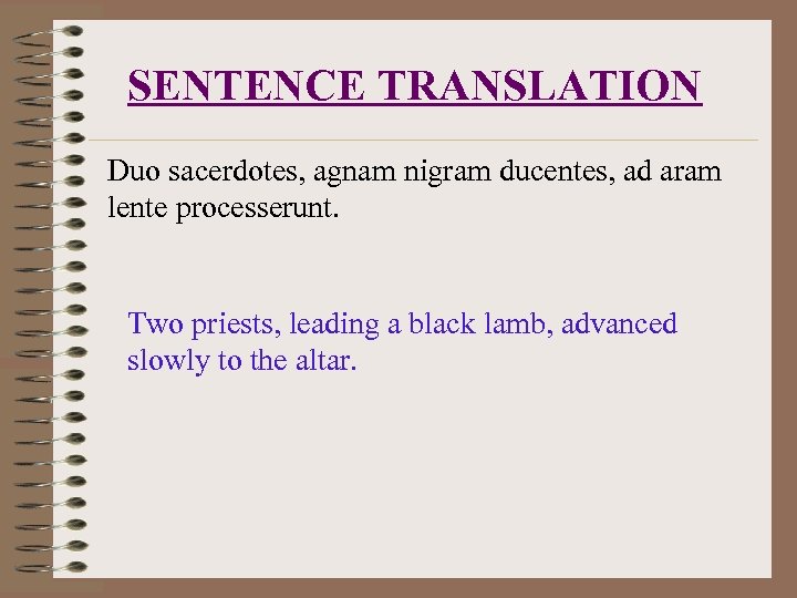 SENTENCE TRANSLATION Duo sacerdotes, agnam nigram ducentes, ad aram lente processerunt. Two priests, leading