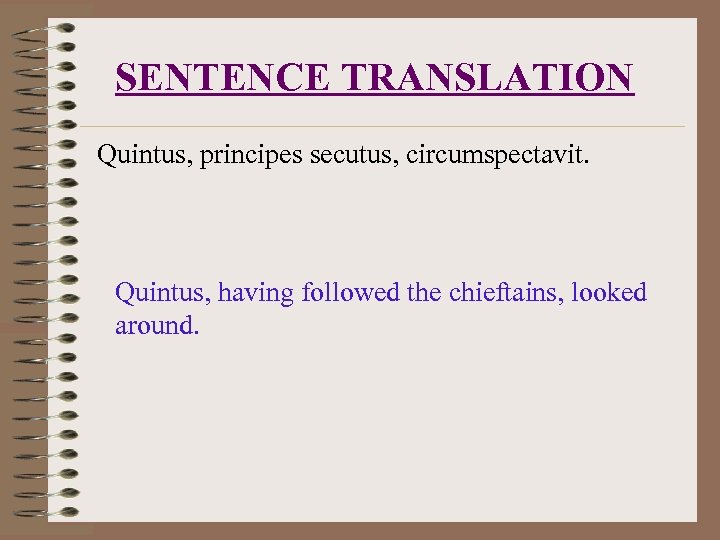 SENTENCE TRANSLATION Quintus, principes secutus, circumspectavit. Quintus, having followed the chieftains, looked around. 