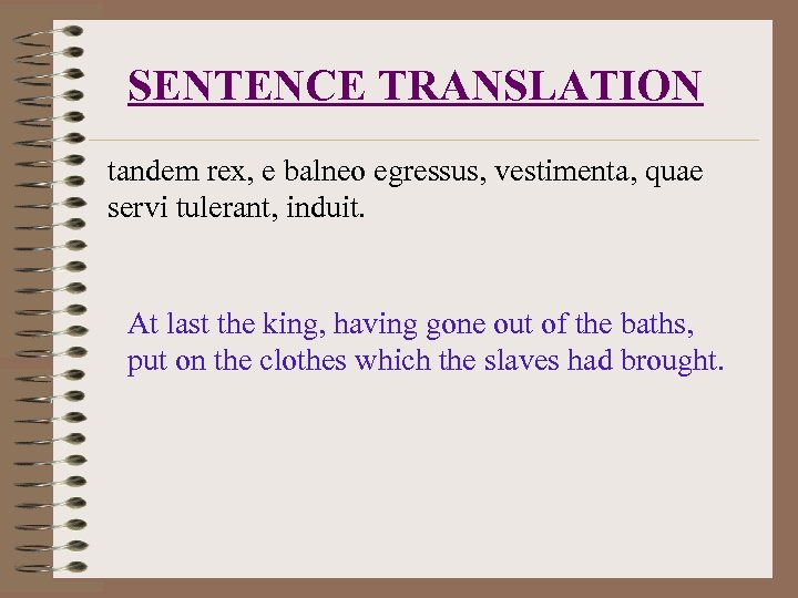 SENTENCE TRANSLATION tandem rex, e balneo egressus, vestimenta, quae servi tulerant, induit. At last