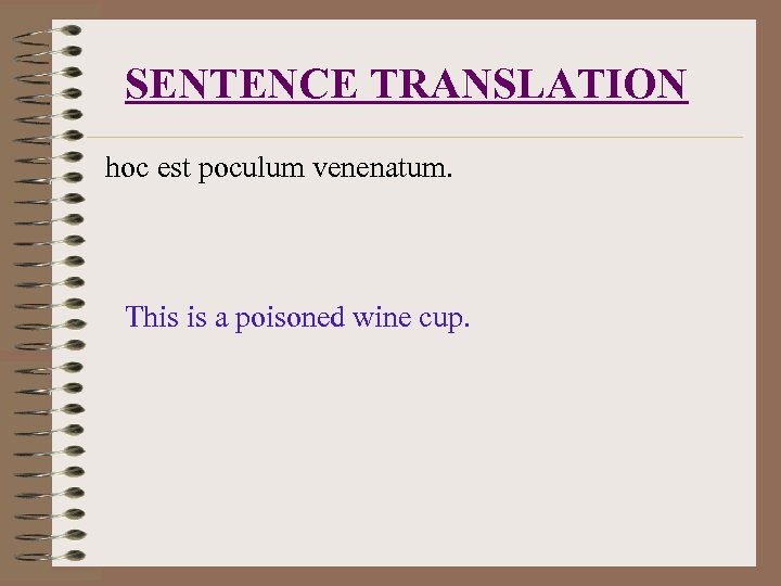 SENTENCE TRANSLATION hoc est poculum venenatum. This is a poisoned wine cup. 