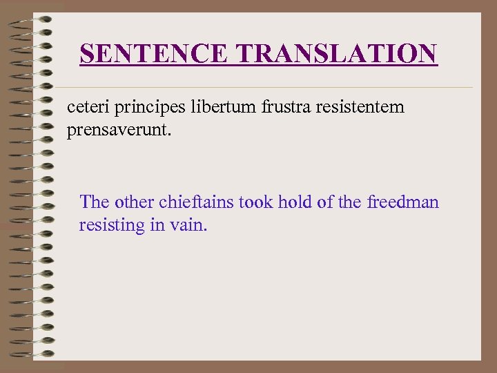 SENTENCE TRANSLATION ceteri principes libertum frustra resistentem prensaverunt. The other chieftains took hold of