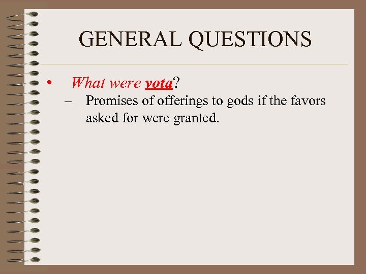 GENERAL QUESTIONS • What were vota? – Promises of offerings to gods if the