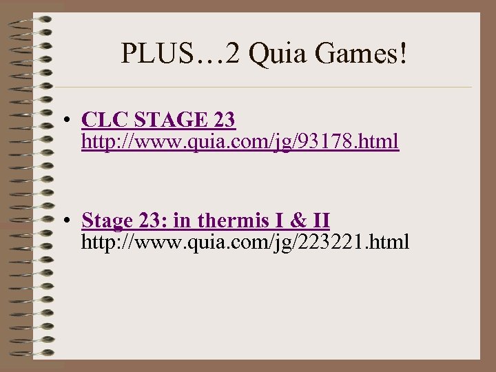 PLUS… 2 Quia Games! • CLC STAGE 23 http: //www. quia. com/jg/93178. html •