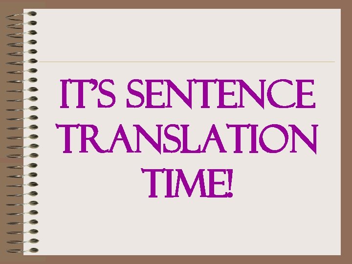 IT’S SENTENCE TRANSLATION TIME! 