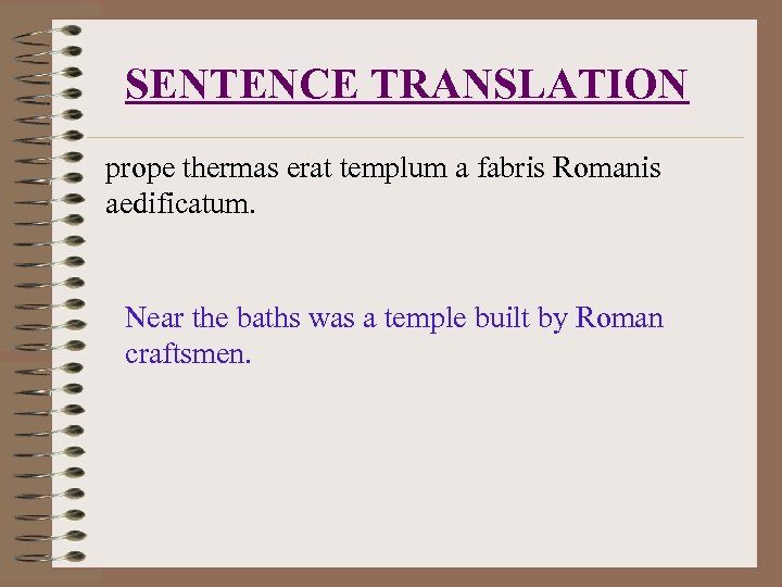 SENTENCE TRANSLATION prope thermas erat templum a fabris Romanis aedificatum. Near the baths was