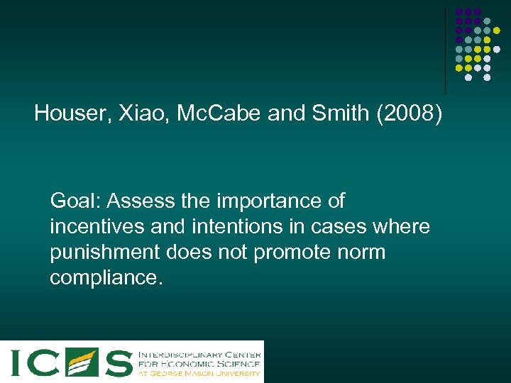 Houser, Xiao, Mc. Cabe and Smith (2008) Goal: Assess the importance of incentives and