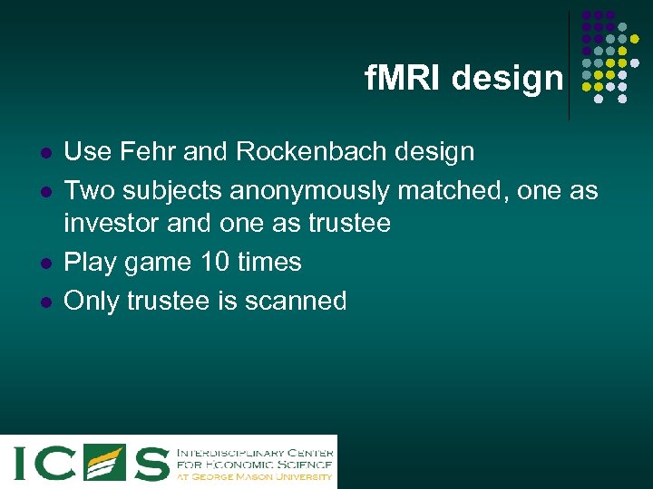 f. MRI design l l Use Fehr and Rockenbach design Two subjects anonymously matched,