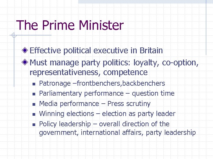 The Prime Minister Effective political executive in Britain Must manage party politics: loyalty, co-option,