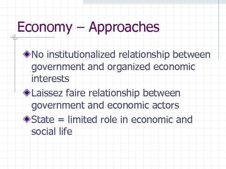Economy – Approaches No institutionalized relationship between government and organized economic interests Laissez faire