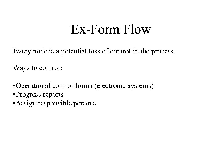 Ex-Form Flow Every node is a potential loss of control in the process. Ways