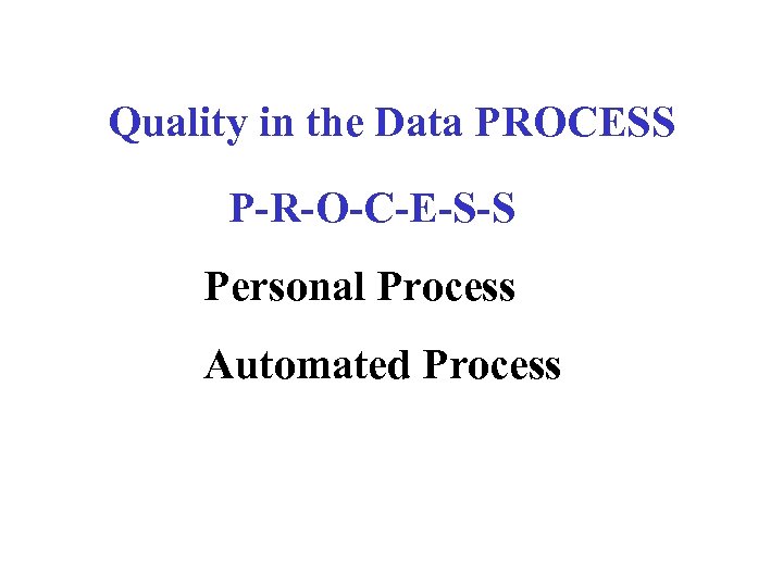 Quality in the Data PROCESS P-R-O-C-E-S-S Personal Process Automated Process 