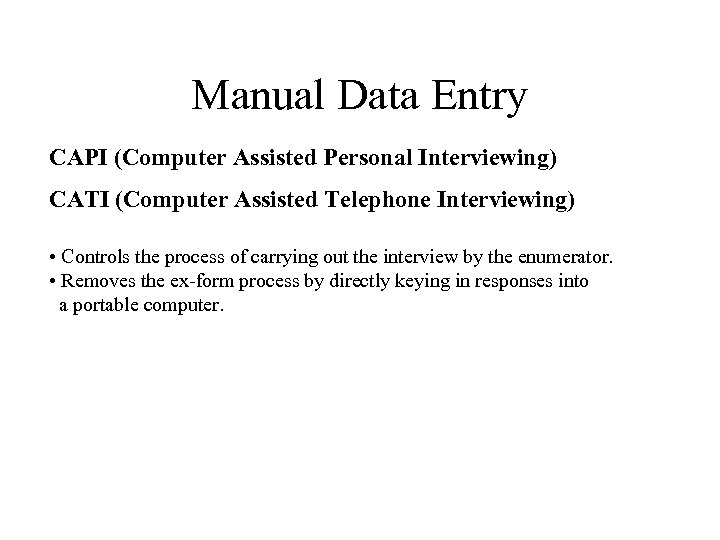 Manual Data Entry CAPI (Computer Assisted Personal Interviewing) CATI (Computer Assisted Telephone Interviewing) •