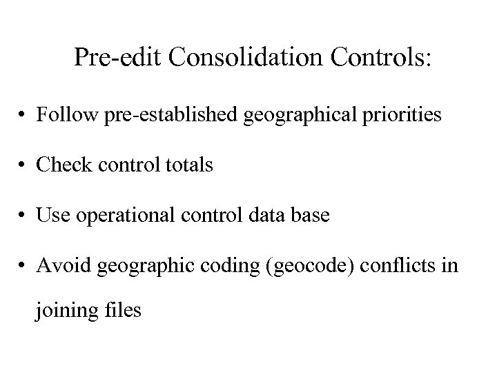 Pre-edit Consolidation Controls: • Follow pre-established geographical priorities • Check control totals • Use