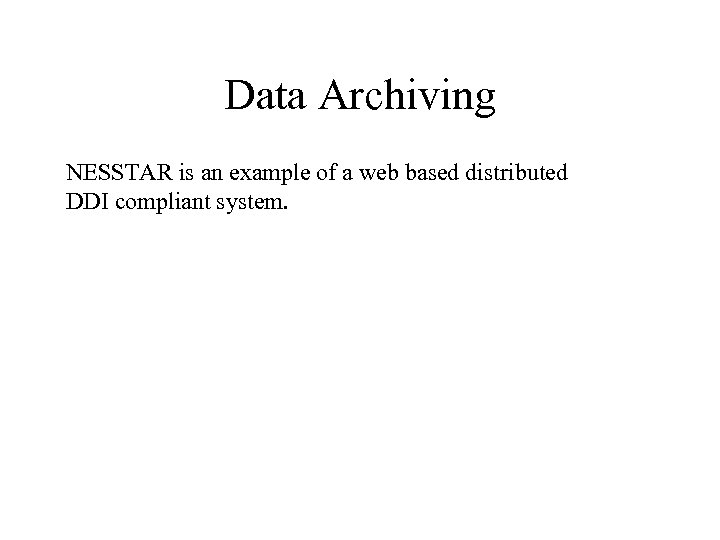 Data Archiving NESSTAR is an example of a web based distributed DDI compliant system.