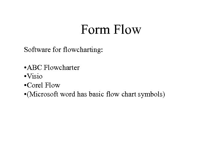 Form Flow Software for flowcharting: • ABC Flowcharter • Visio • Corel Flow •