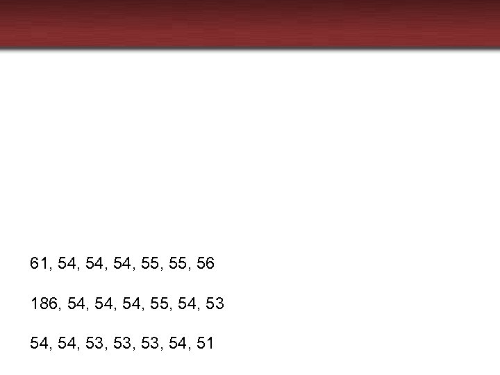 61, 54, 54, 55, 56 186, 54, 54, 55, 54, 53, 53, 54, 51