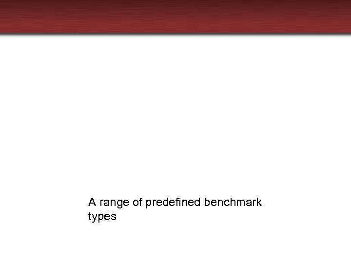 A range of predefined benchmark types 