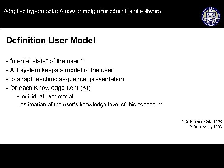 Adaptive hypermedia: A new paradigm for educational software Definition User Model - “mental state”