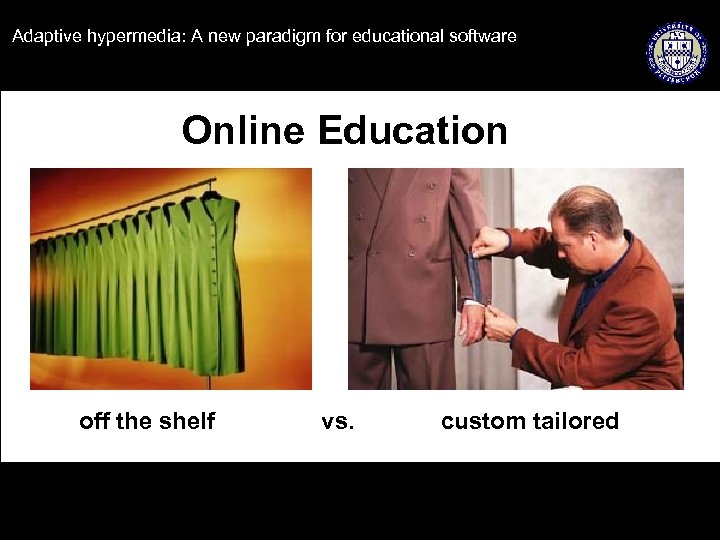 Adaptive hypermedia: A new paradigm for educational software Online Education off the shelf vs.